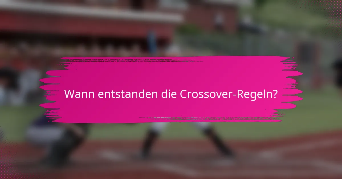 Wann entstanden die Crossover-Regeln?
