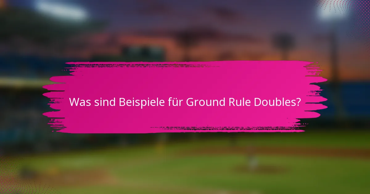 Was sind Beispiele für Ground Rule Doubles?