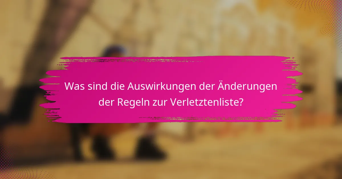 Was sind die Auswirkungen der Änderungen der Regeln zur Verletztenliste?