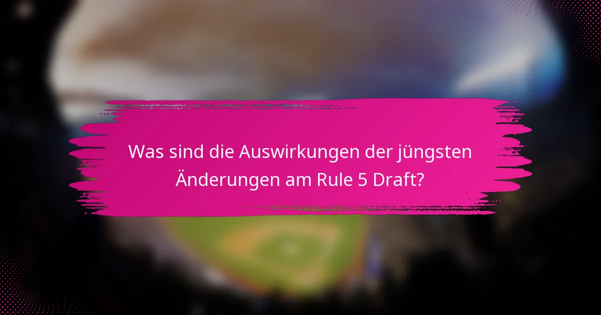Was sind die Auswirkungen der jüngsten Änderungen am Rule 5 Draft?