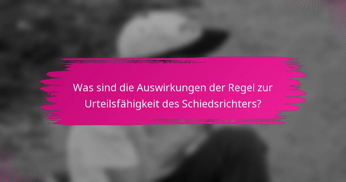 Was sind die Auswirkungen der Regel zur Urteilsfähigkeit des Schiedsrichters?