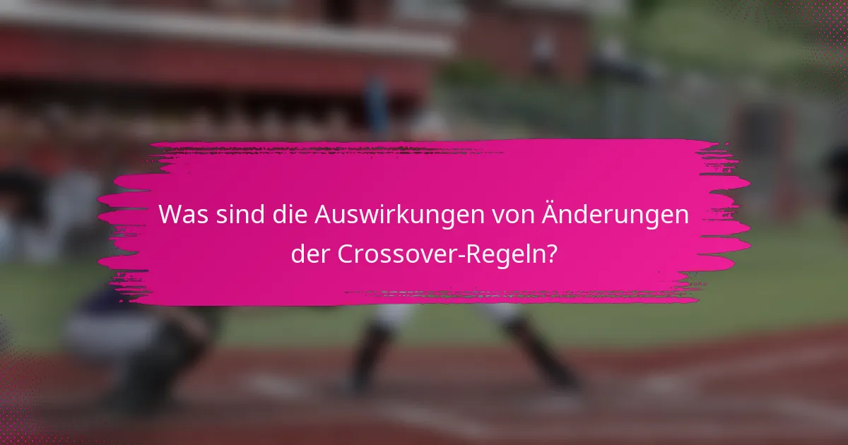 Was sind die Auswirkungen von Änderungen der Crossover-Regeln?