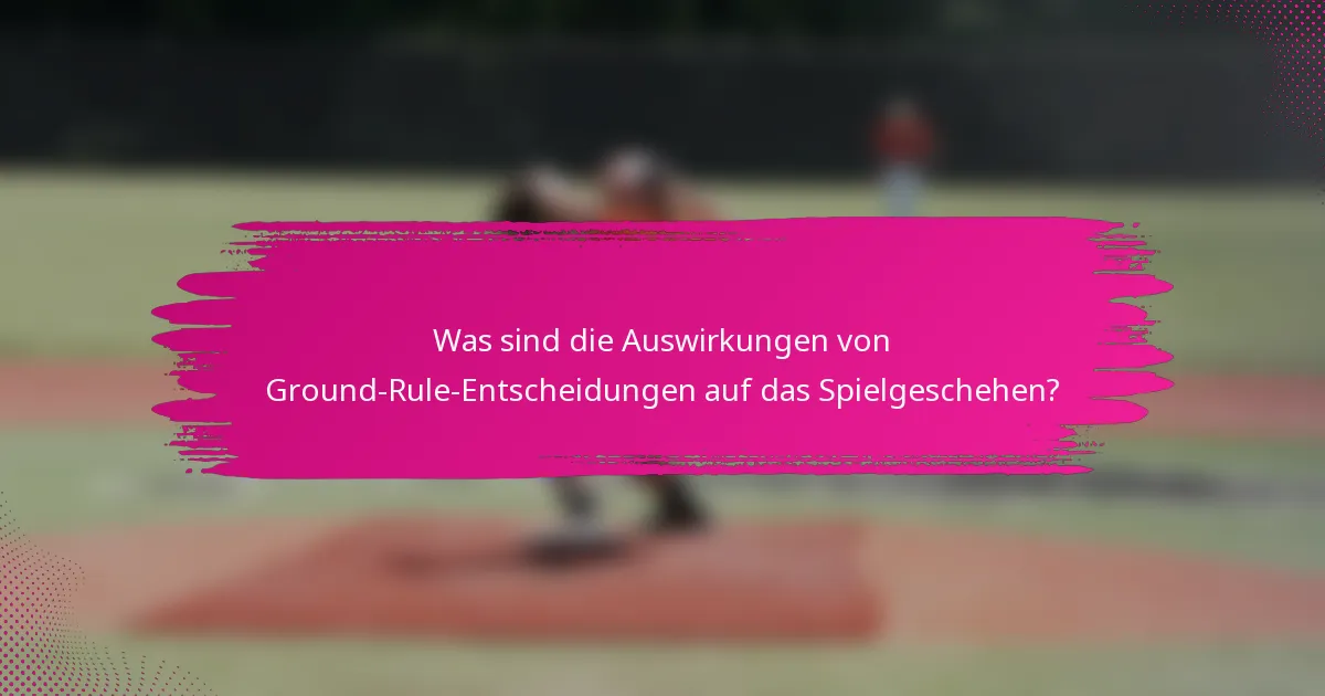 Was sind die Auswirkungen von Ground-Rule-Entscheidungen auf das Spielgeschehen?