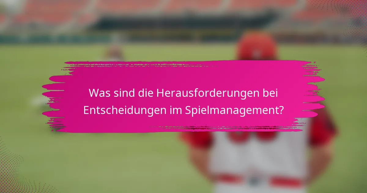 Was sind die Herausforderungen bei Entscheidungen im Spielmanagement?