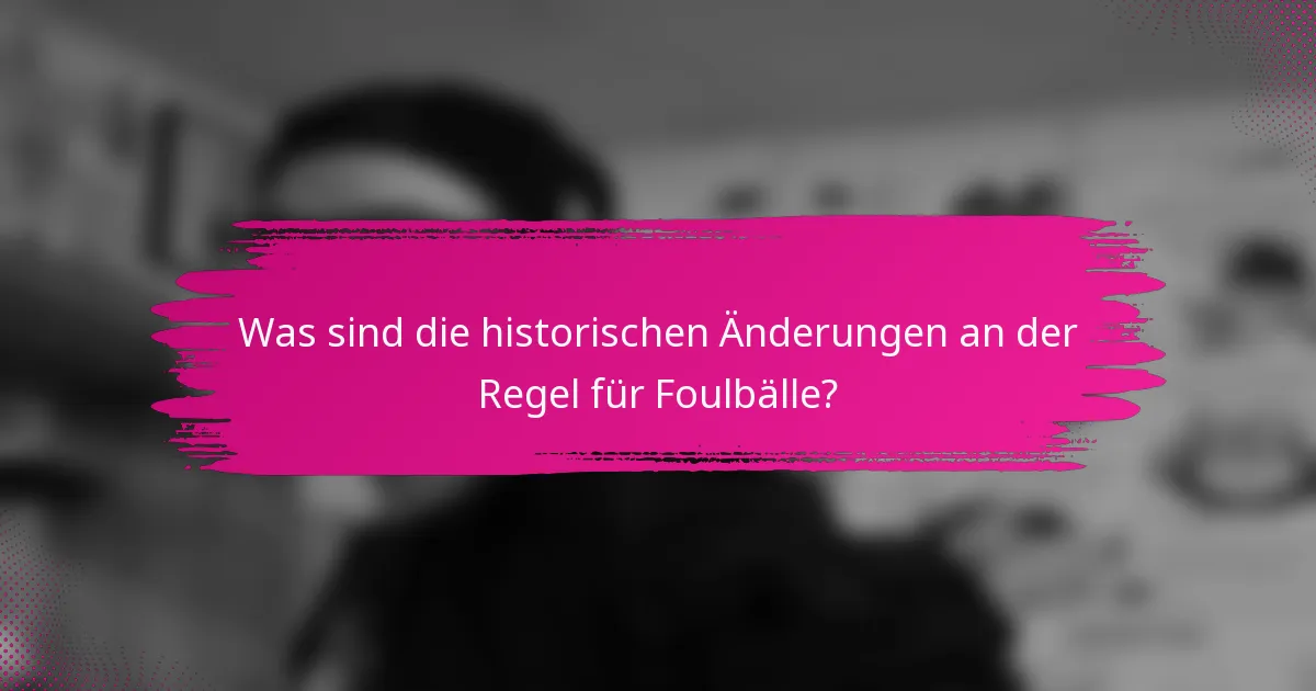 Was sind die historischen Änderungen an der Regel für Foulbälle?