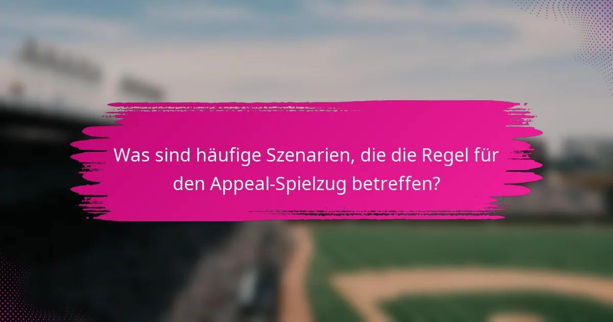 Was sind häufige Szenarien, die die Regel für den Appeal-Spielzug betreffen?