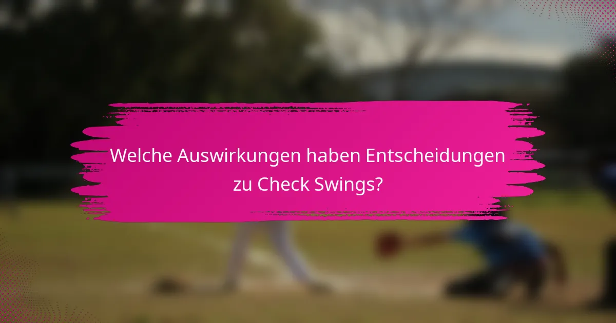 Welche Auswirkungen haben Entscheidungen zu Check Swings?