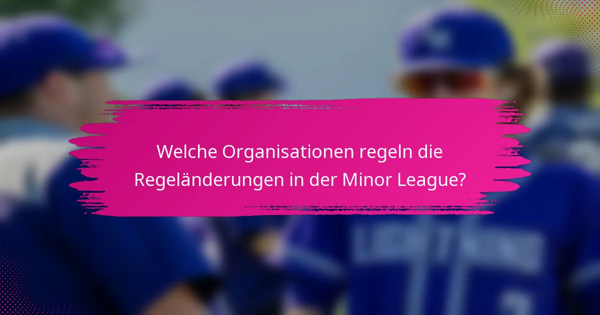 Welche Organisationen regeln die Regeländerungen in der Minor League?