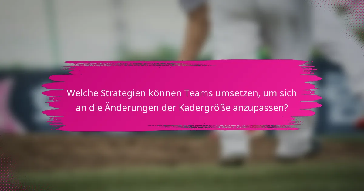 Welche Strategien können Teams umsetzen, um sich an die Änderungen der Kadergröße anzupassen?