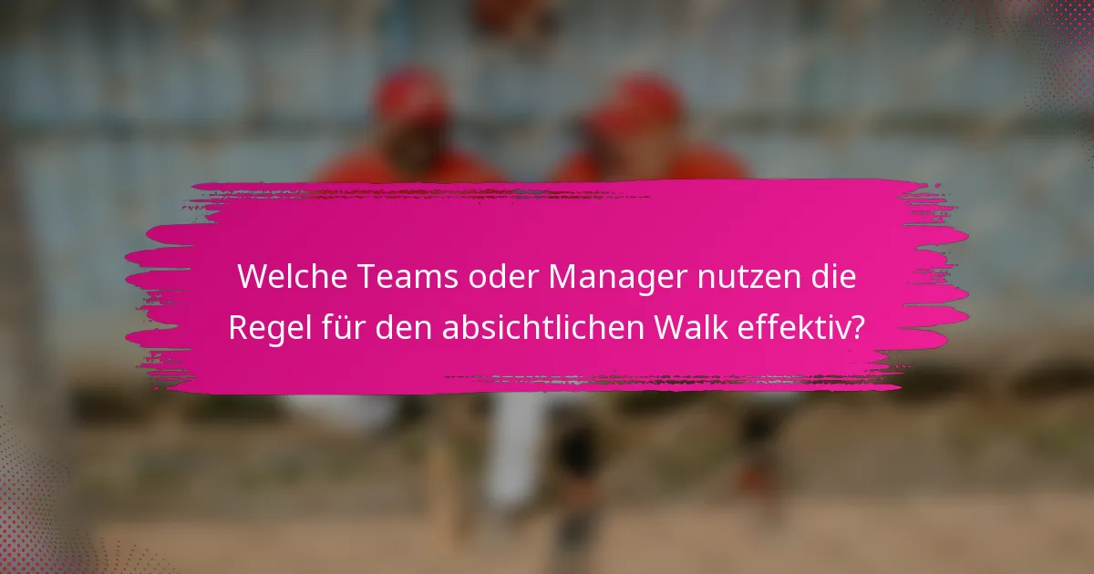 Welche Teams oder Manager nutzen die Regel für den absichtlichen Walk effektiv?