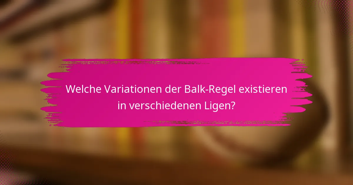 Welche Variationen der Balk-Regel existieren in verschiedenen Ligen?