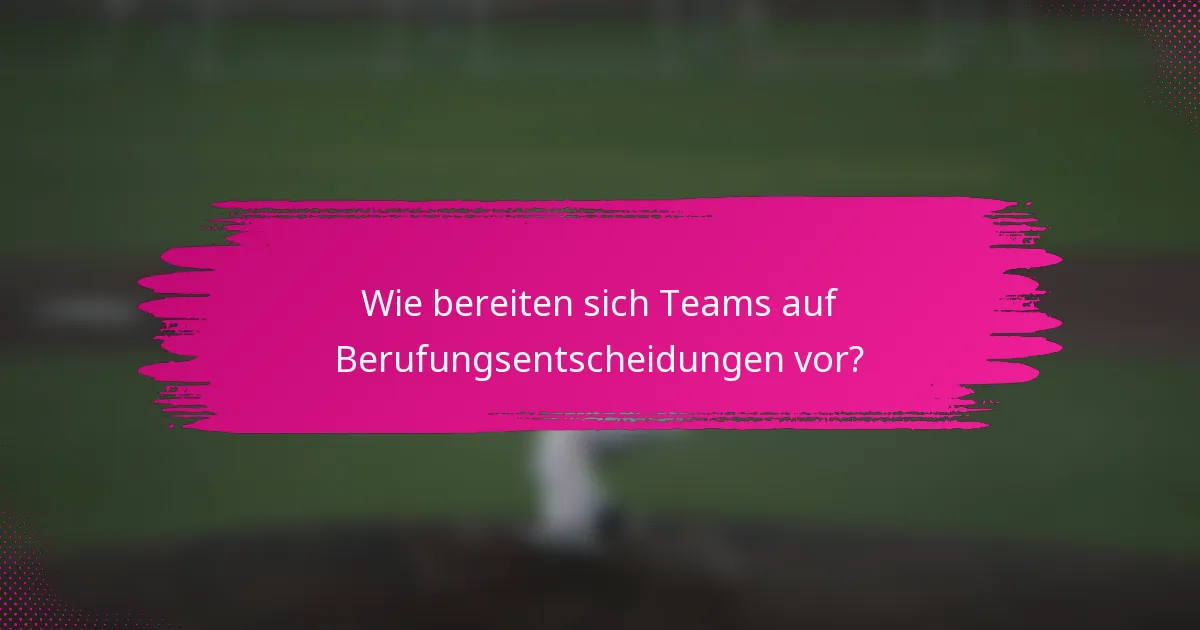 Wie bereiten sich Teams auf Berufungsentscheidungen vor?