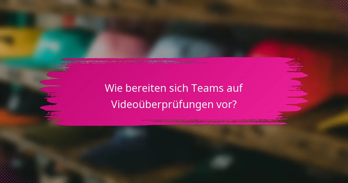 Wie bereiten sich Teams auf Videoüberprüfungen vor?