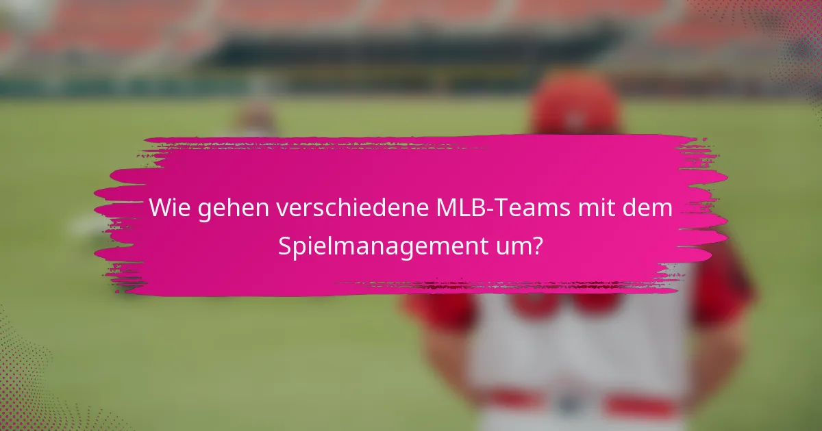 Wie gehen verschiedene MLB-Teams mit dem Spielmanagement um?