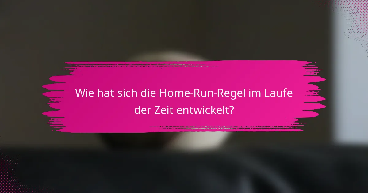 Wie hat sich die Home-Run-Regel im Laufe der Zeit entwickelt?