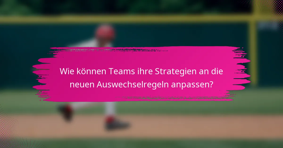 Wie können Teams ihre Strategien an die neuen Auswechselregeln anpassen?