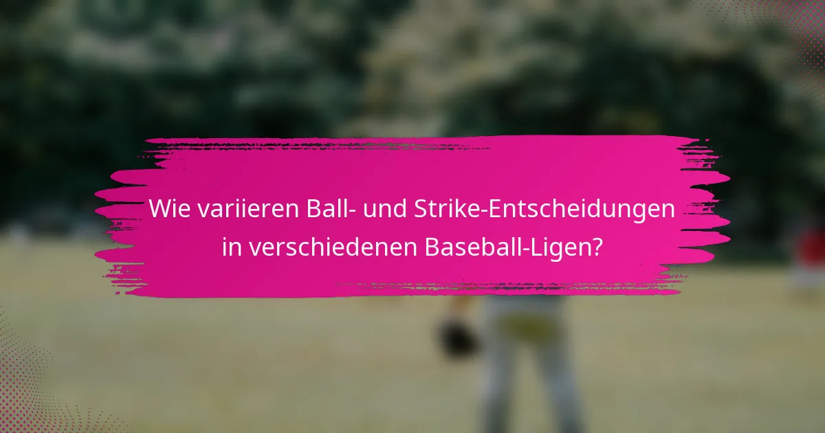 Wie variieren Ball- und Strike-Entscheidungen in verschiedenen Baseball-Ligen?