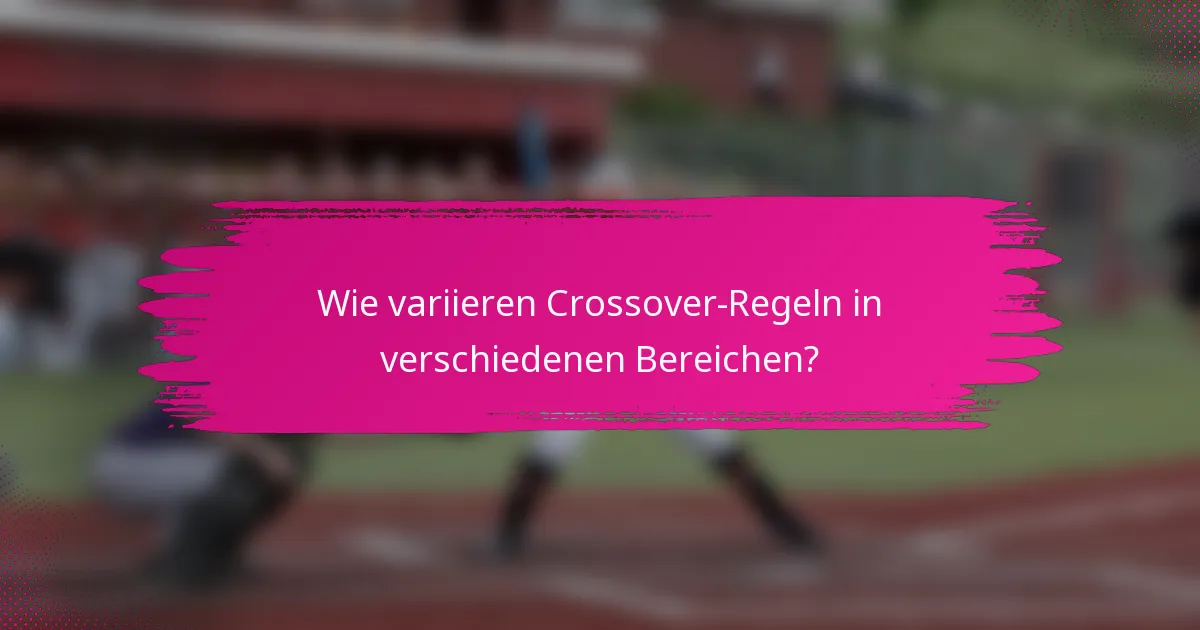 Wie variieren Crossover-Regeln in verschiedenen Bereichen?