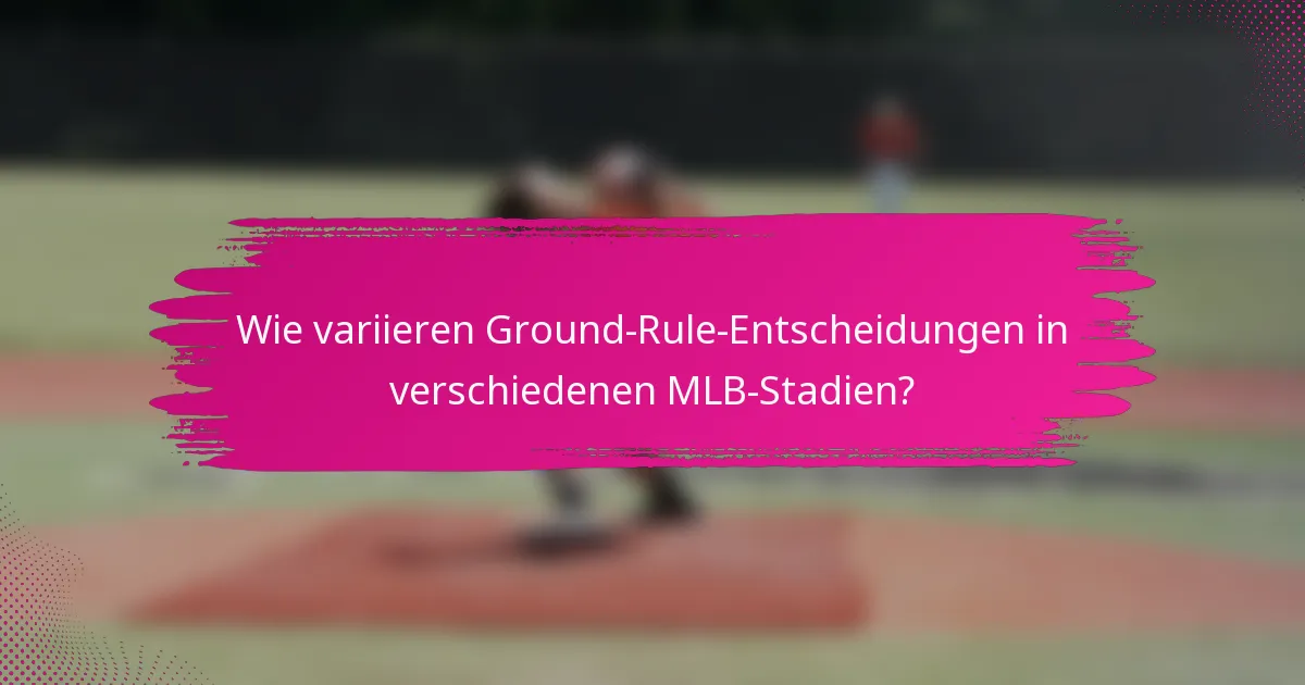 Wie variieren Ground-Rule-Entscheidungen in verschiedenen MLB-Stadien?