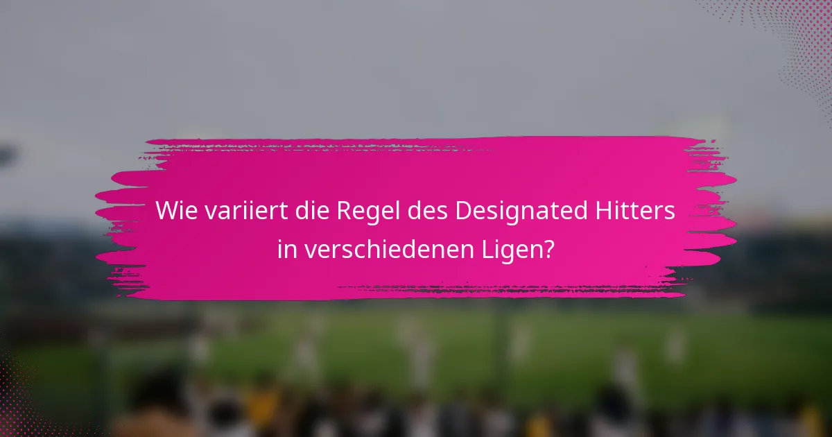 Wie variiert die Regel des Designated Hitters in verschiedenen Ligen?