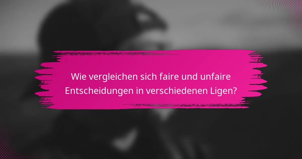 Wie vergleichen sich faire und unfaire Entscheidungen in verschiedenen Ligen?