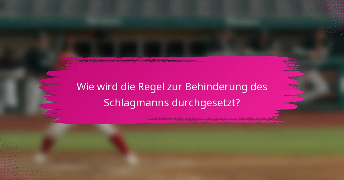 Wie wird die Regel zur Behinderung des Schlagmanns durchgesetzt?