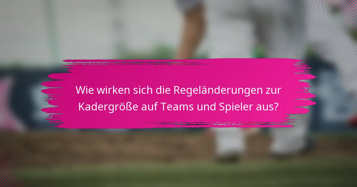 Wie wirken sich die Regeländerungen zur Kadergröße auf Teams und Spieler aus?